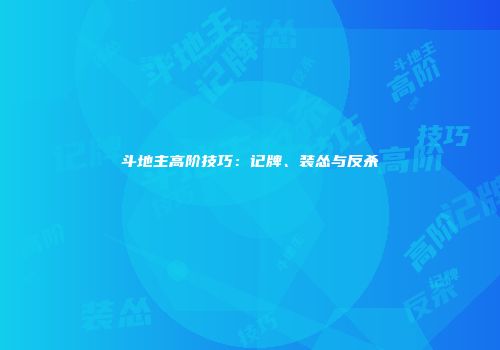 斗地主高阶技巧：记牌、装怂与反杀