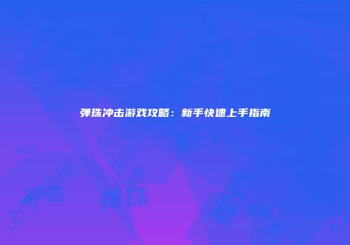 弹珠冲击游戏攻略：新手快速上手指南