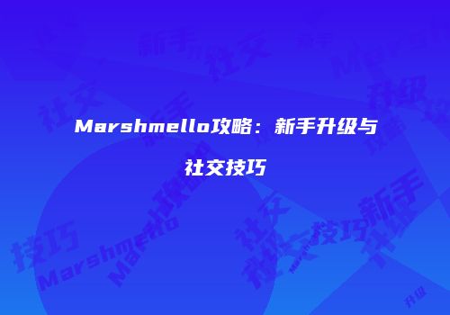 Marshmello攻略：新手升级与社交技巧