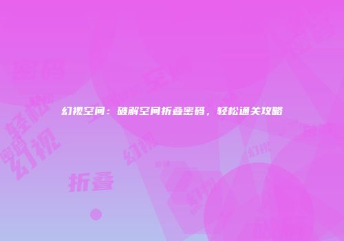幻视空间:破解空间折叠密码,轻松通关攻略