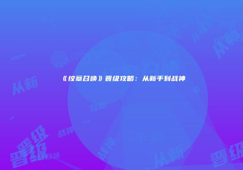 《纹章召唤》晋级攻略：从新手到战神