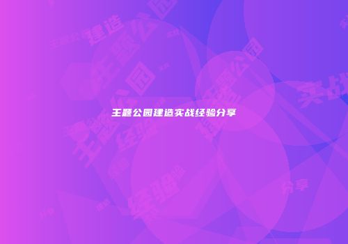 主题公园建造实战经验分享