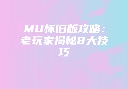 MU怀旧版攻略：老玩家揭秘8大技巧