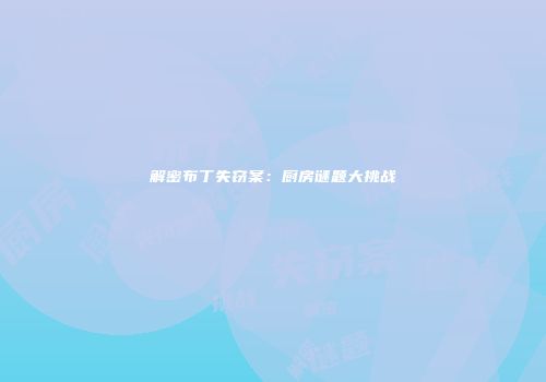 解密布丁失窃案：厨房谜题大挑战