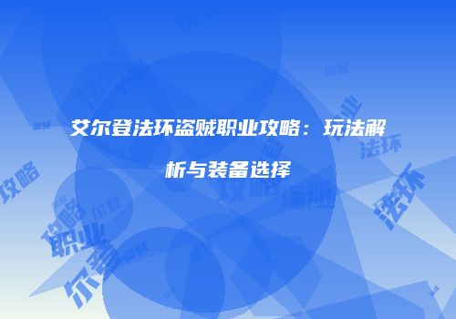 艾尔登法环盗贼职业攻略：玩法解析与装备选择