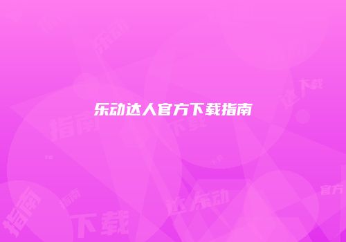 乐动达人官方下载指南