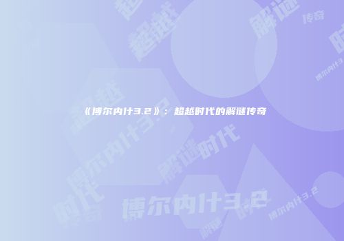 《博尔内什3.2》:超越时代的解谜传奇