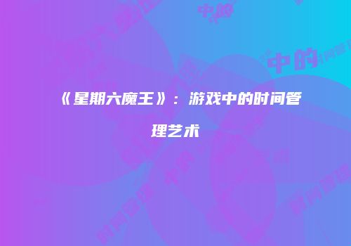 《星期六魔王》：游戏中的时间管理艺术