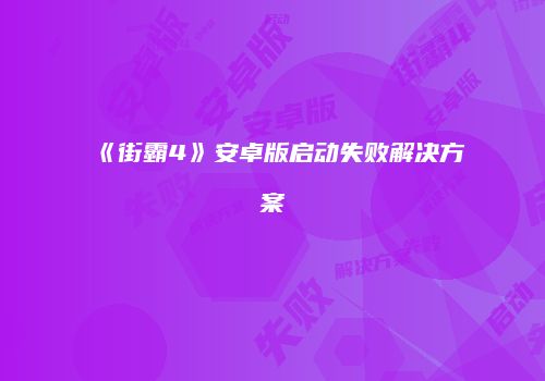 《街霸4》安卓版启动失败解决方案
