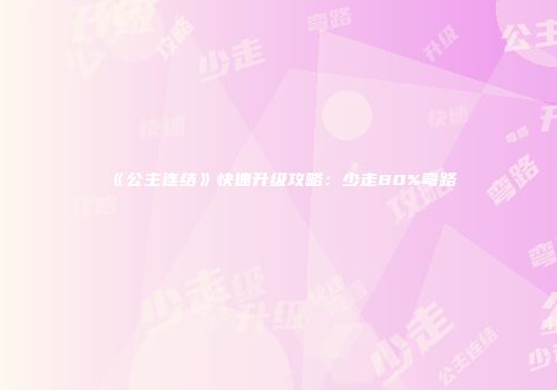 《公主连结》快速升级攻略：少走80%弯路