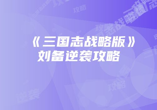 《三国志战略版》刘备逆袭攻略