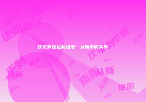 欢乐弹球进阶指南：从新手到高手