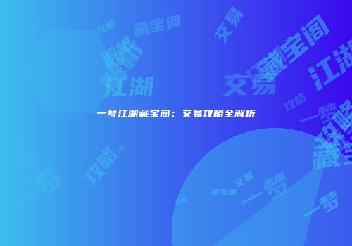 一梦江湖藏宝阁:交易攻略全解析