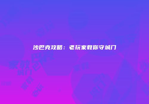 沙巴克攻略：老玩家教你守城门