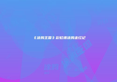 《涂鸦王国》彩虹墙涂鸦走红记