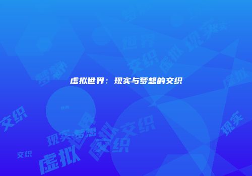 虚拟世界：现实与梦想的交织
