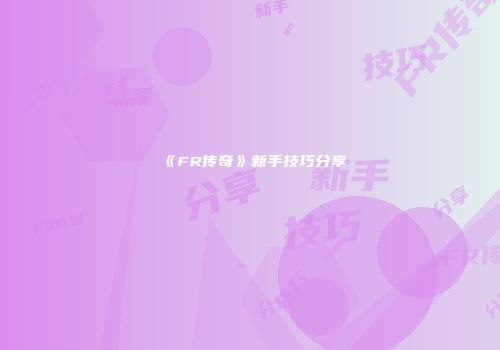 《FR传奇》新手技巧分享