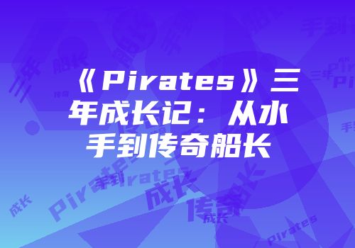 《Pirates》三年成长记：从水手到传奇船长