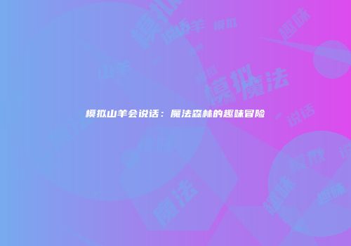 模拟山羊会说话:魔法森林的趣味冒险