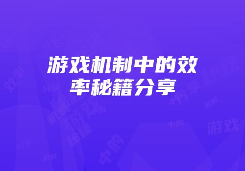 游戏机制中的效率秘籍分享