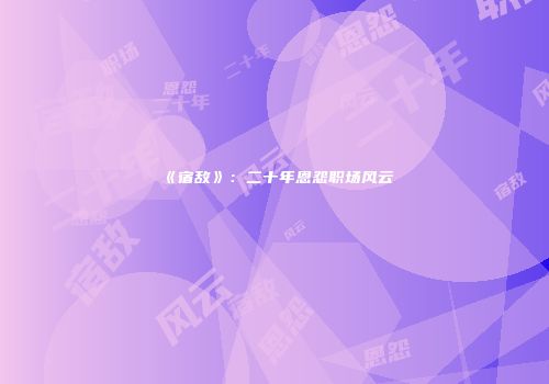 《宿敌》：二十年恩怨职场风云