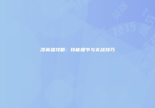 凌英雄攻略：技能细节与实战技巧