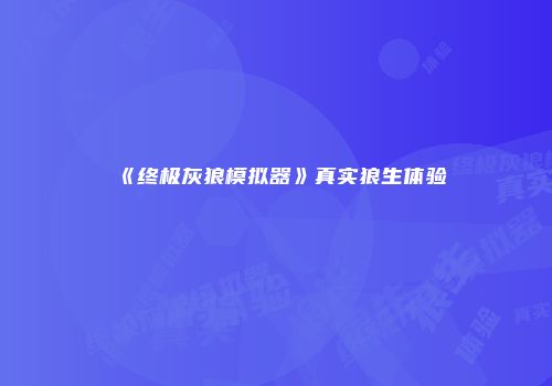 《终极灰狼模拟器》真实狼生体验