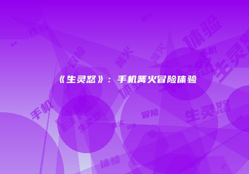 《生灵怒》:手机篝火冒险体验