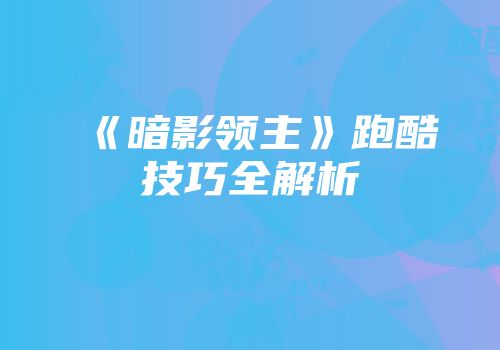 《暗影领主》跑酷技巧全解析