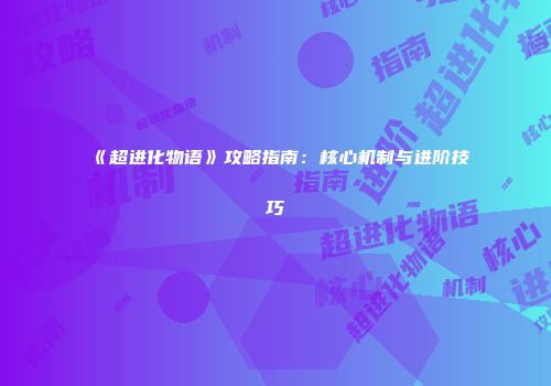 《超进化物语》攻略指南：核心机制与进阶技巧