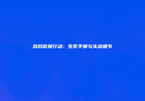 敌后救援行动：生死手册与实战细节