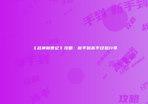 《战神新世纪》攻略：新手到高手经验分享