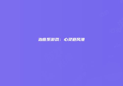 治愈系游戏：心灵避风港