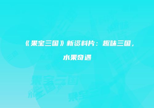 《果宝三国》新资料片:趣味三国,水果奇遇