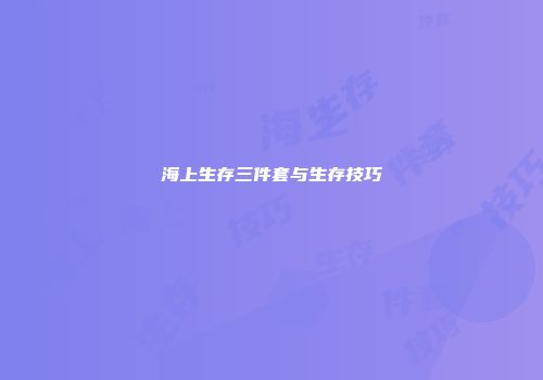海上生存三件套与生存技巧