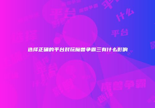 选择正确的平台对玩魔兽争霸三有什么影响