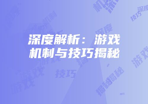深度解析：游戏机制与技巧揭秘
