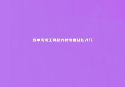 数字阅读工具助力新读者轻松入门