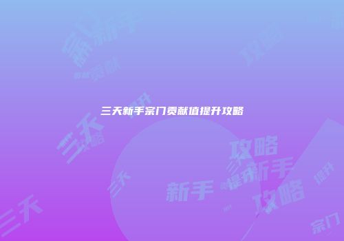 三天新手宗门贡献值提升攻略