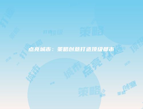 点亮城市：策略创意打造顶级都市