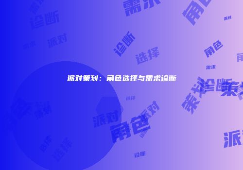派对策划：角色选择与需求诊断