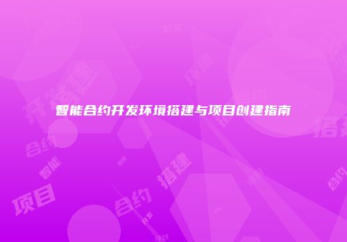 智能合约开发环境搭建与项目创建指南