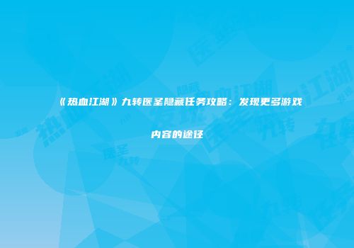 《热血江湖》九转医圣隐藏任务攻略：发现更多游戏内容的途径
