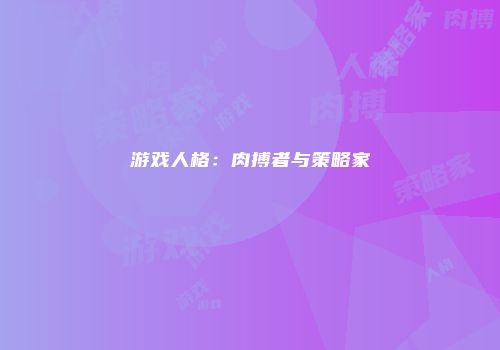 游戏人格：肉搏者与策略家