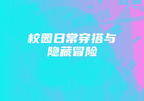 校园日常穿搭与隐藏冒险