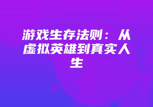 游戏生存法则：从虚拟英雄到真实人生