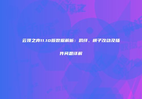 云顶之弈11.10版数据解析：羁绊、棋子改动及插件问题详解