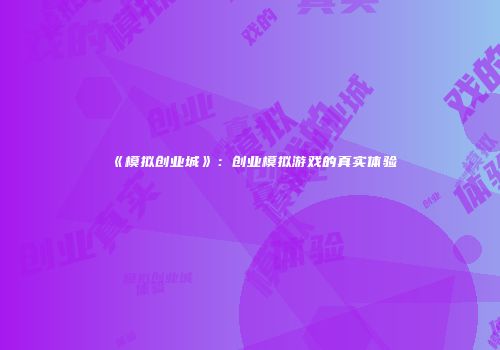《模拟创业城》:创业模拟游戏的真实体验