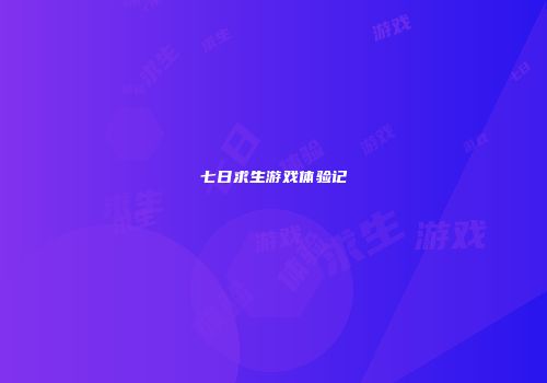 七日求生游戏体验记