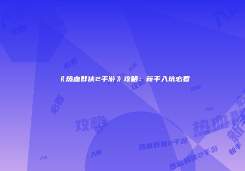 《热血群侠2手游》攻略：新手入坑必看